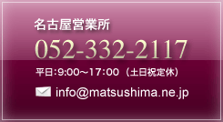 （株）松島　名古屋営業所｜tel.052-332-2117（土日祝定休）｜e-mail：info@matsushima.ne.jp